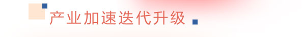 產(chǎn)業(yè)加速迭代升級(jí)
