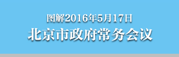 圖解2016年5月17日北京市政府常務(wù)會議