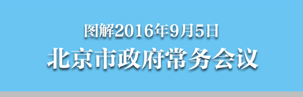 圖解2016年9月5日北京市政府常務(wù)會議
